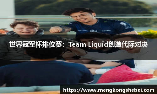 世界冠军杯排位赛：Team Liquid创造代际对决