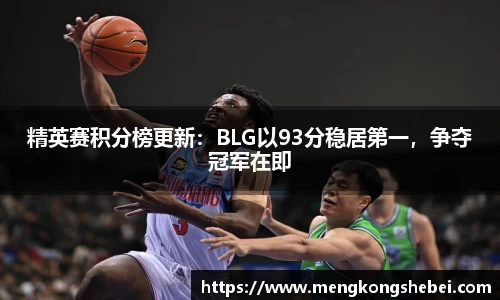 精英赛积分榜更新：BLG以93分稳居第一，争夺冠军在即